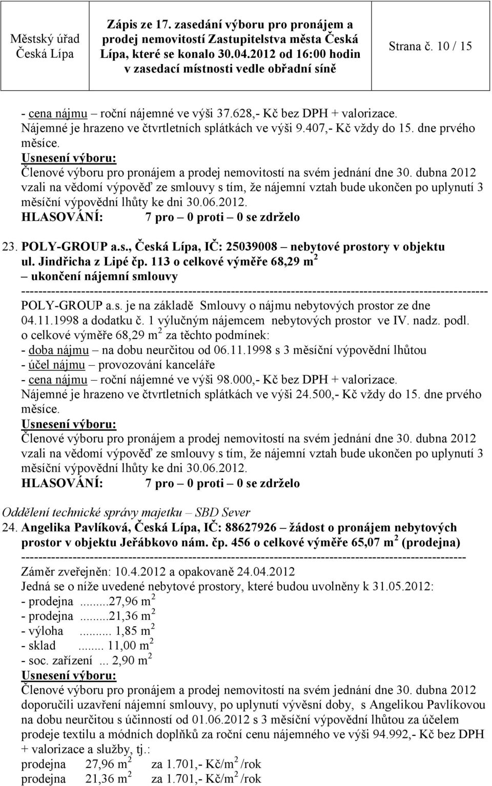 Jindřicha z Lipé čp. 113 o celkové výměře 68,29 m 2 ukončení nájemní smlouvy POLY-GROUP a.s. je na základě Smlouvy o nájmu nebytových prostor ze dne 04.11.1998 a dodatku č.