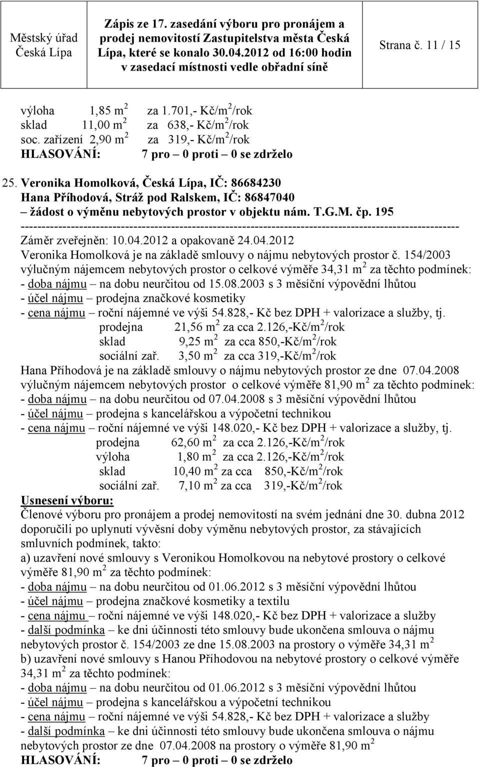 154/2003 výlučným nájemcem nebytových prostor o celkové výměře 34,31 m 2 za těchto podmínek: - doba nájmu na dobu neurčitou od 15.08.