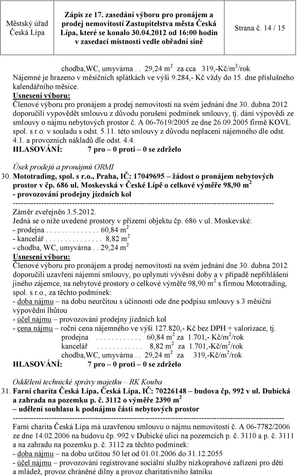 5.11. této smlouvy z důvodu neplacení nájemného dle odst. 4.1. a provozních nákladů dle odst. 4.4. Úsek prodejů a pronájmů ORMI 30. Mototrading, spol. s r.o., Praha, IČ: 17049695 žádost o pronájem nebytových prostor v čp.