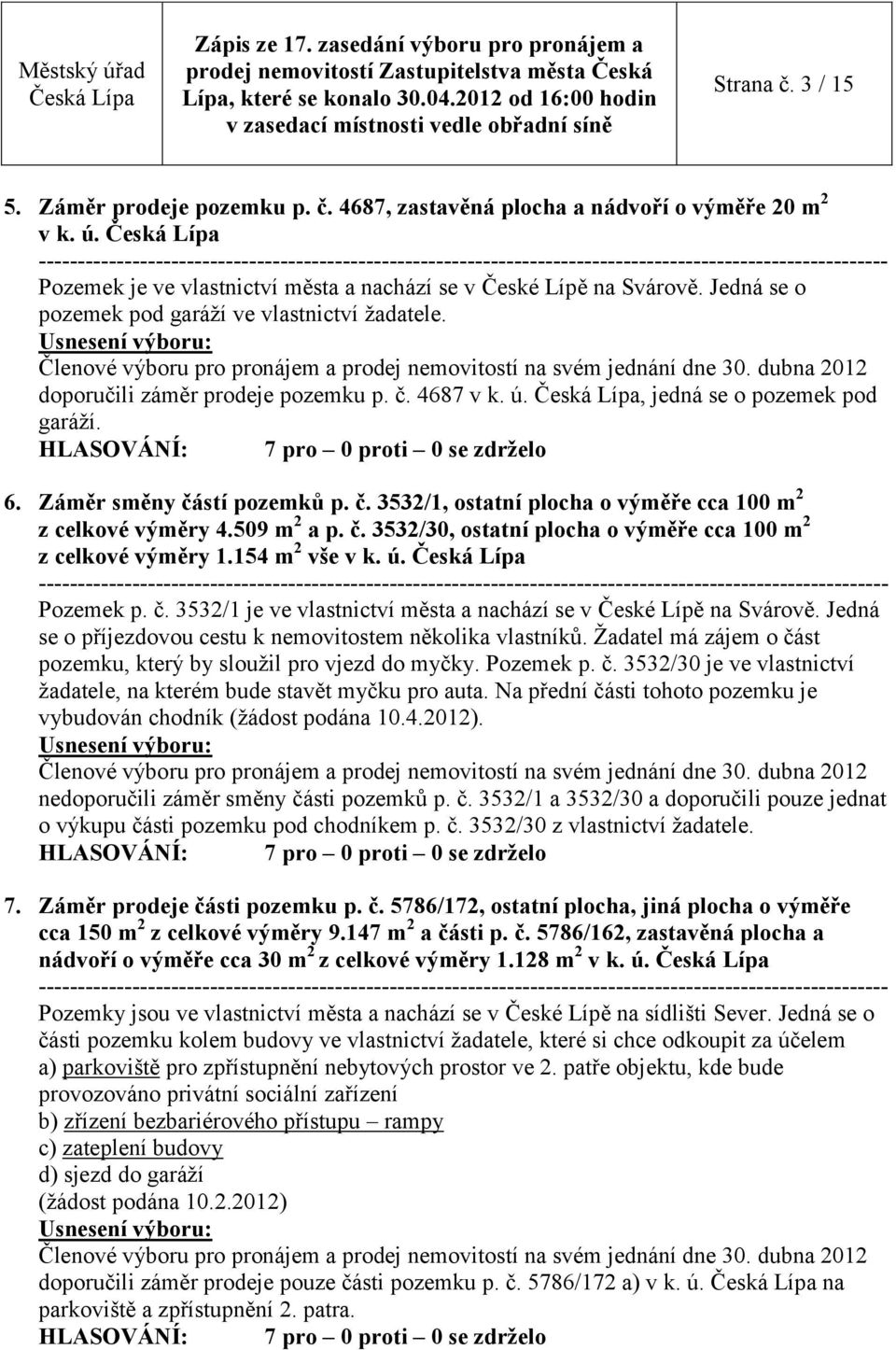 509 m 2 a p. č. 3532/30, ostatní plocha o výměře cca 100 m 2 z celkové výměry 1.154 m 2 vše v k. ú. Pozemek p. č. 3532/1 je ve vlastnictví města a nachází se v České Lípě na Svárově.