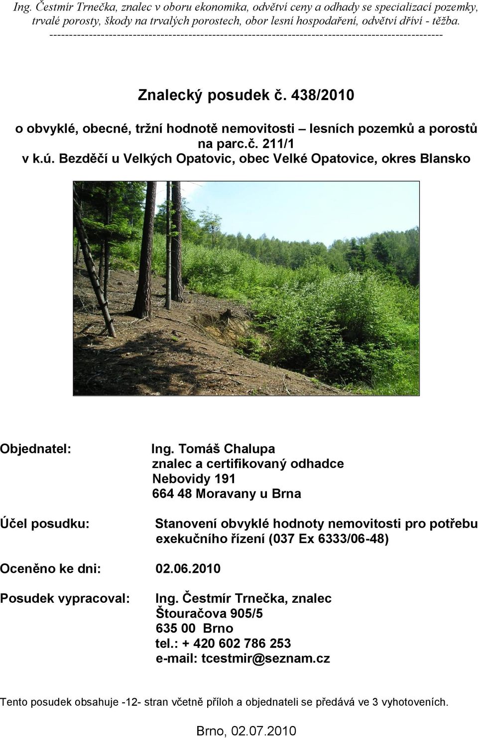 438/2010 o obvyklé, obecné, tržní hodnotě nemovitosti lesních pozemků a porostů na parc.č. 211/1 v k.ú. Bezděčí u Velkých Opatovic, obec Velké Opatovice, okres Blansko Objednatel: Účel posudku: Ing.