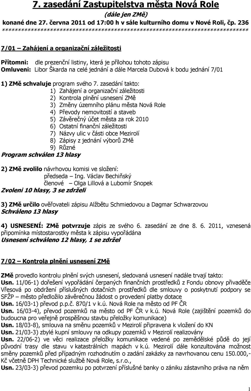 Libor Škarda na celé jednání a dále Marcela Dubová k bodu jednání 7/01 1) ZMě schvaluje program svého 7.