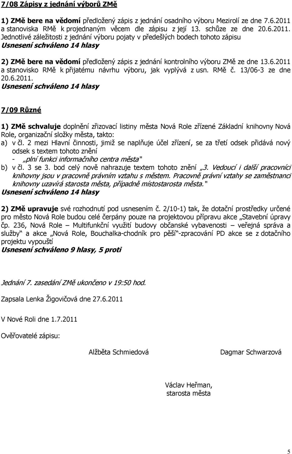 RMě č. 13/06-3 ze dne 20.6.2011. 7/09 Různé 1) ZMě schvaluje doplnění zřizovací listiny města Nová Role zřízené Základní knihovny Nová Role, organizační sloţky města, takto: a) v čl.