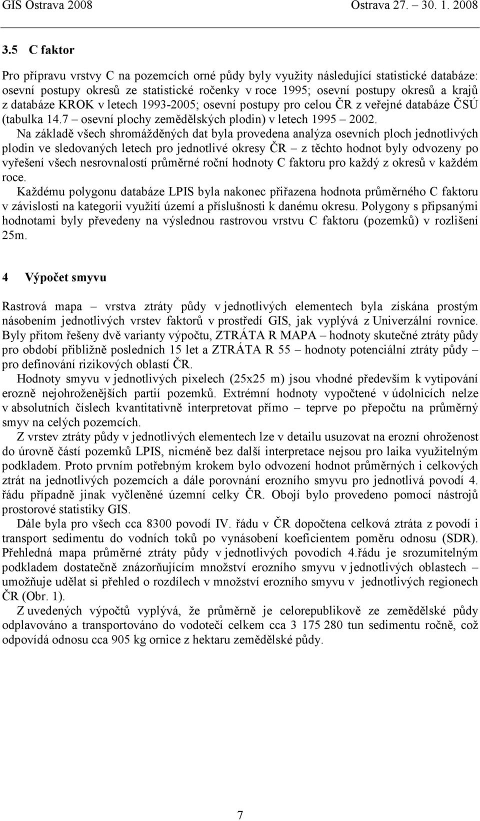 Na základě všech shromážděných dat byla provedena analýza osevních ploch jednotlivých plodin ve sledovaných letech pro jednotlivé okresy ČR z těchto hodnot byly odvozeny po vyřešení všech