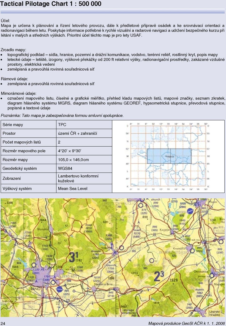 Zrcadlo mapy: topografický podklad sídla, hranice, pozemní a drážní komunikace, vodstvo, terénní reliéf, rostlinný kryt, popis mapy letecké údaje letiště, izogony, výškové překážky od 200 ft