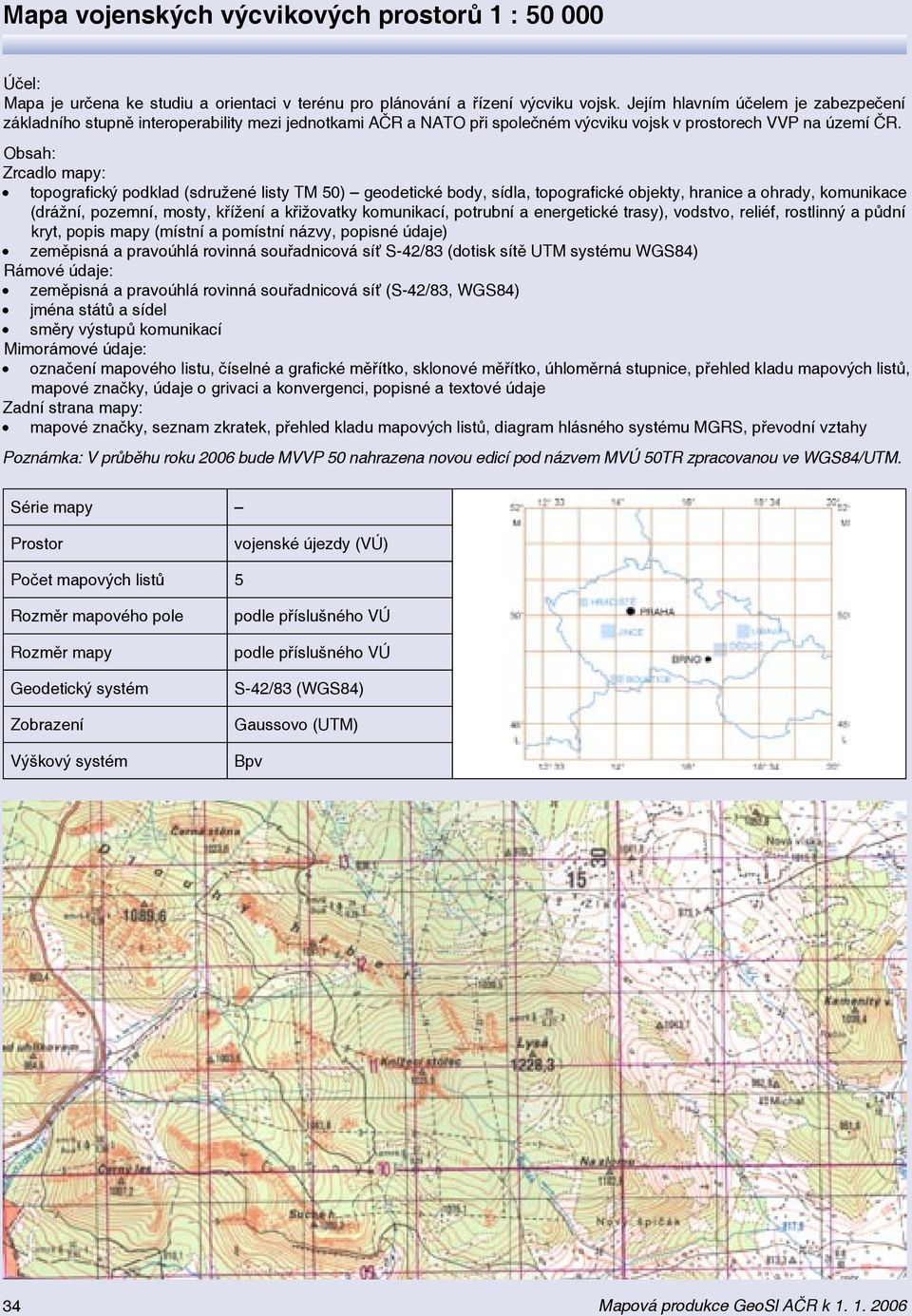 Obsah: Zrcadlo mapy: topografický podklad (sdružené listy TM 50) geodetické body, sídla, topografické objekty, hranice a ohrady, komunikace (drážní, pozemní, mosty, křížení a křižovatky komunikací,