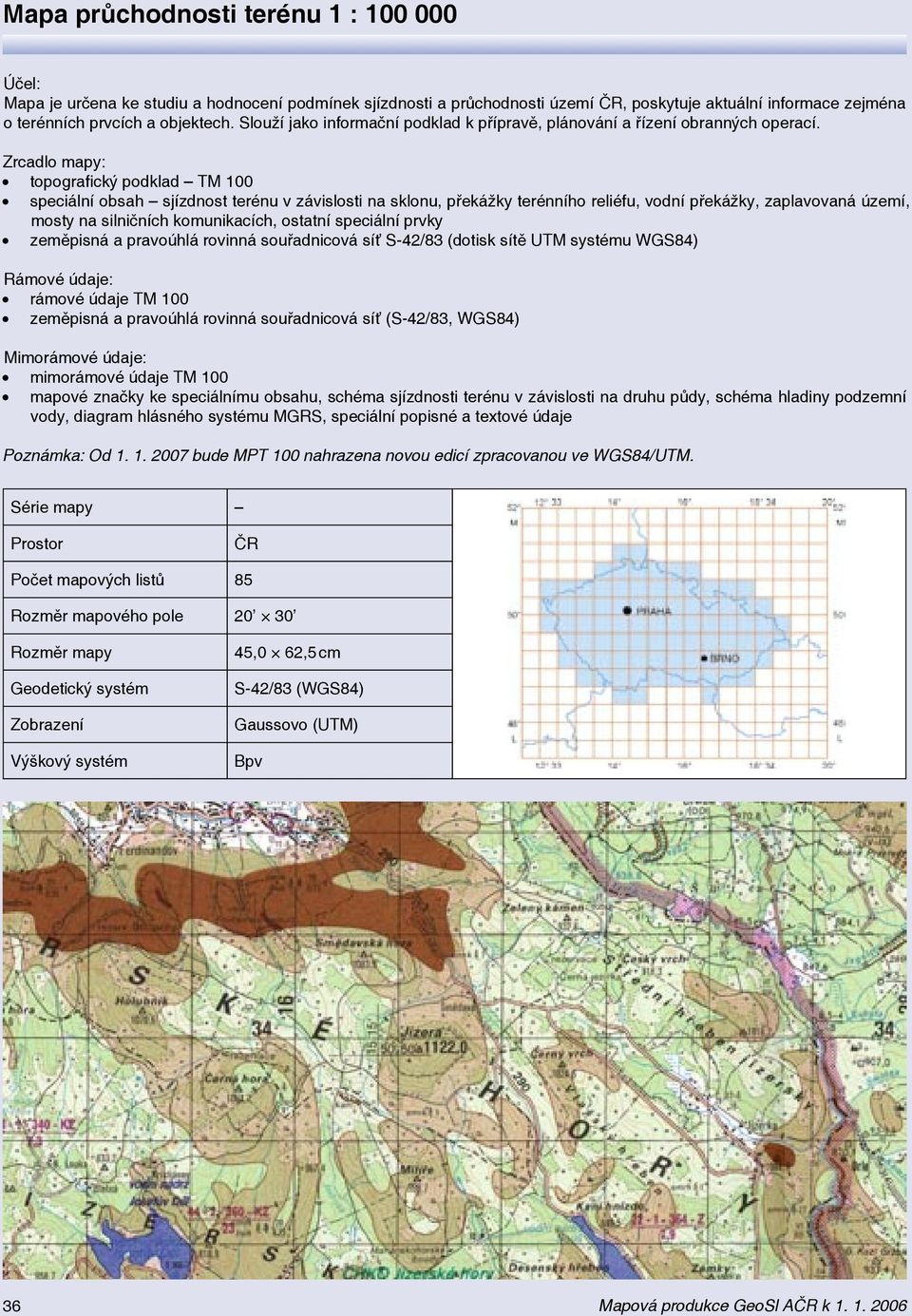 Zrcadlo mapy: topografický podklad TM 100 speciální obsah sjízdnost terénu v závislosti na sklonu, překážky terénního reliéfu, vodní překážky, zaplavovaná území, mosty na silničních komunikacích,