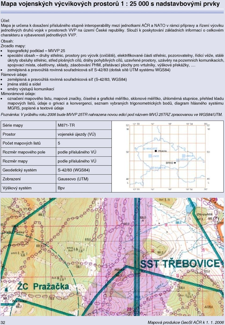 Obsah: Zrcadlo mapy: topografický podklad MVVP 25 speciální obsah druhy střelnic, prostory pro výcvik (cvičiště), elektrifikované části střelnic, pozorovatelny, řídicí věže, stálé úkryty obsluhy