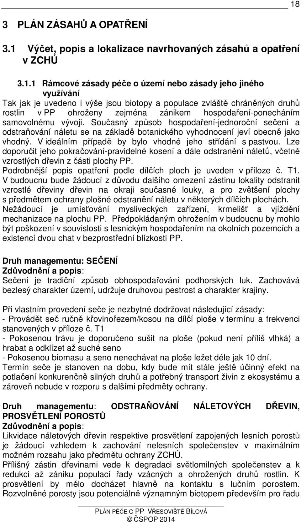 Současný způsob hospodařeníjednoroční sečení a odstraňování náletu se na základě botanického vyhodnocení jeví obecně jako vhodný. V ideálním případě by bylo vhodné jeho střídání s pastvou.