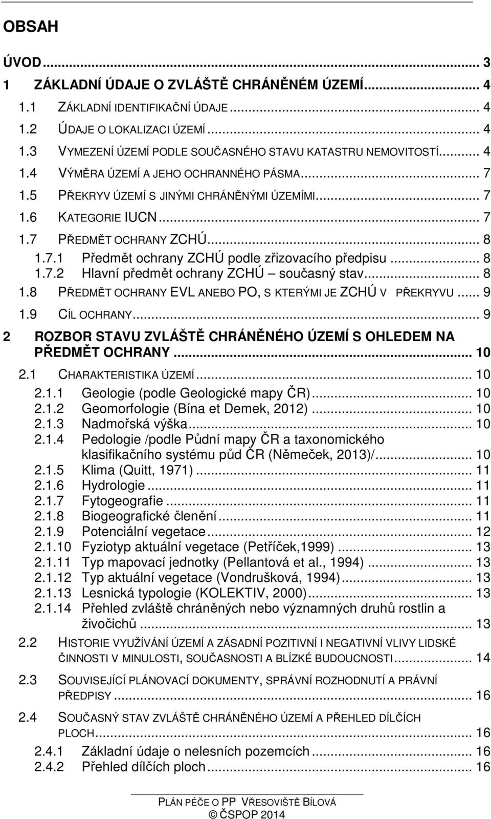 .. 8 1.7.2 Hlavní předmět ochrany ZCHÚ současný stav... 8 1.8 PŘEDMĚT OCHRANY EVL ANEBO PO, S KTERÝMI JE ZCHÚ V PŘEKRYVU... 9 1.9 CÍL OCHRANY.