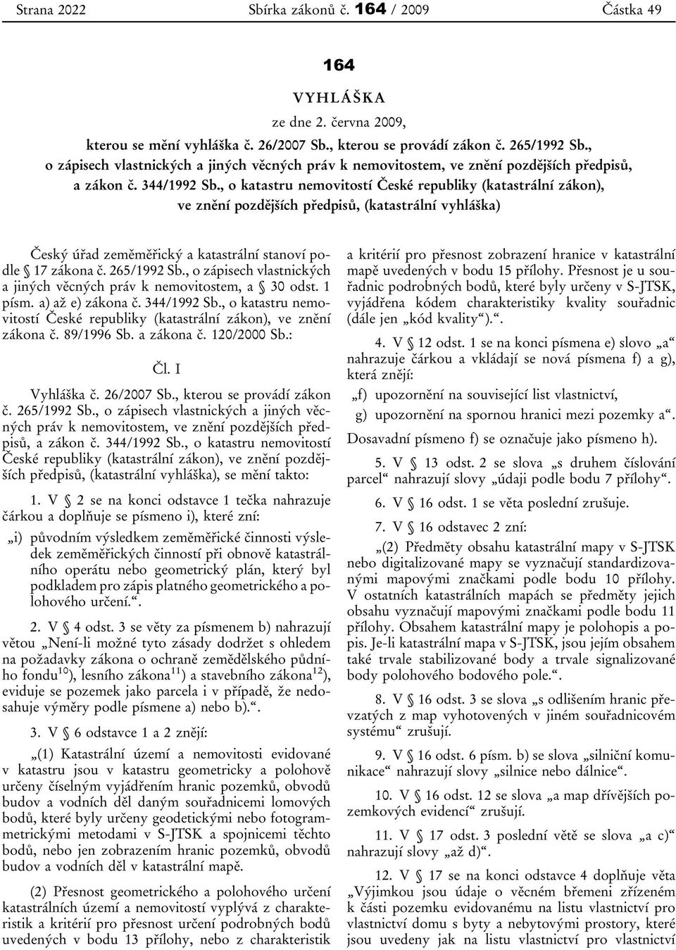 , o katastru nemovitostí České republiky (katastrální zákon), ve znění pozdějších předpisů, (katastrální vyhláška) Český úřad zeměměřický a katastrální stanoví podle 17 zákona č. 265/1992 Sb.