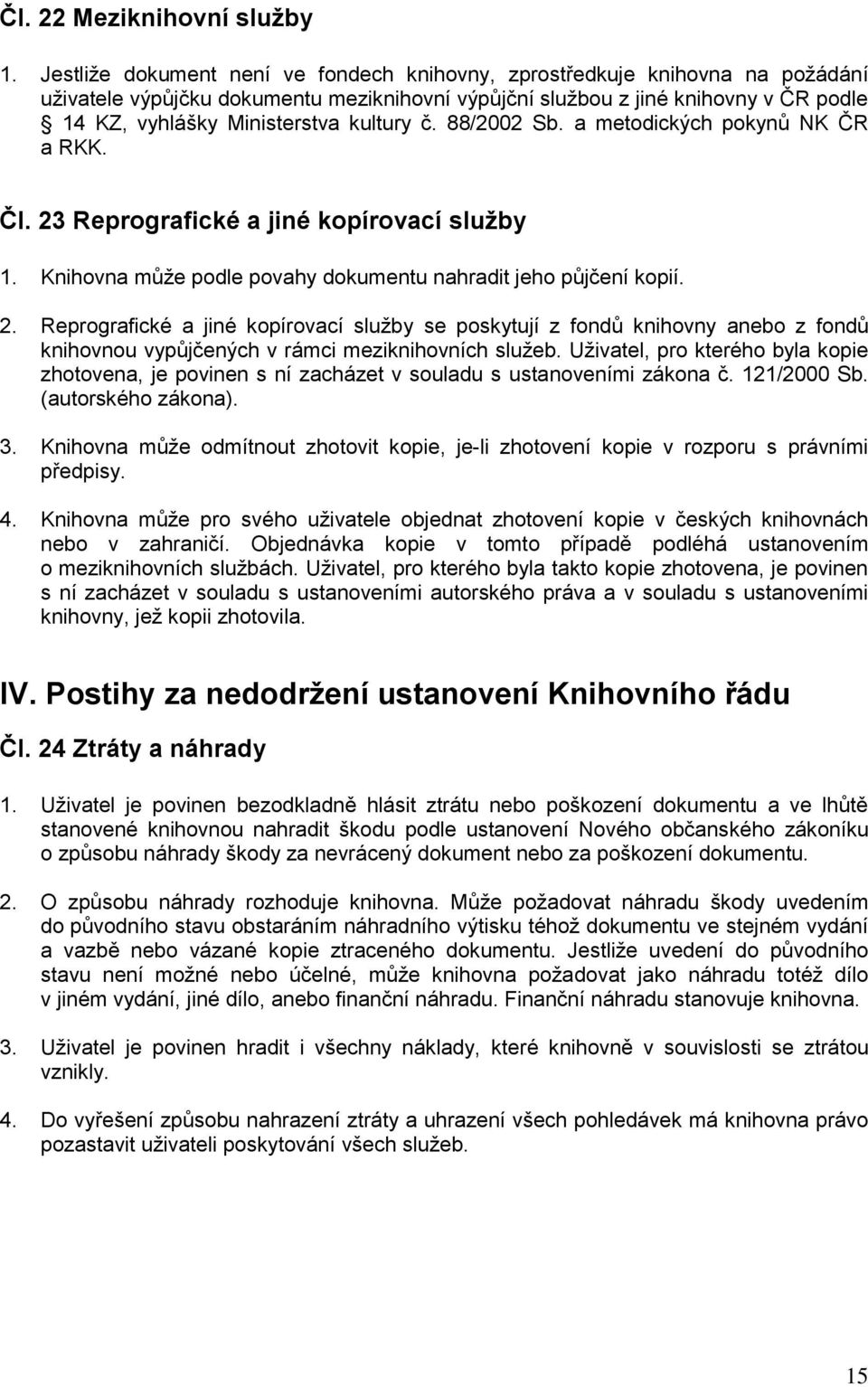 kultury č. 88/2002 Sb. a metodických pokynů NK ČR a RKK. Čl. 23 Reprografické a jiné kopírovací sluţby 1. Knihovna můţe podle povahy dokumentu nahradit jeho půjčení kopií. 2. Reprografické a jiné kopírovací sluţby se poskytují z fondů knihovny anebo z fondů knihovnou vypůjčených v rámci meziknihovních sluţeb.