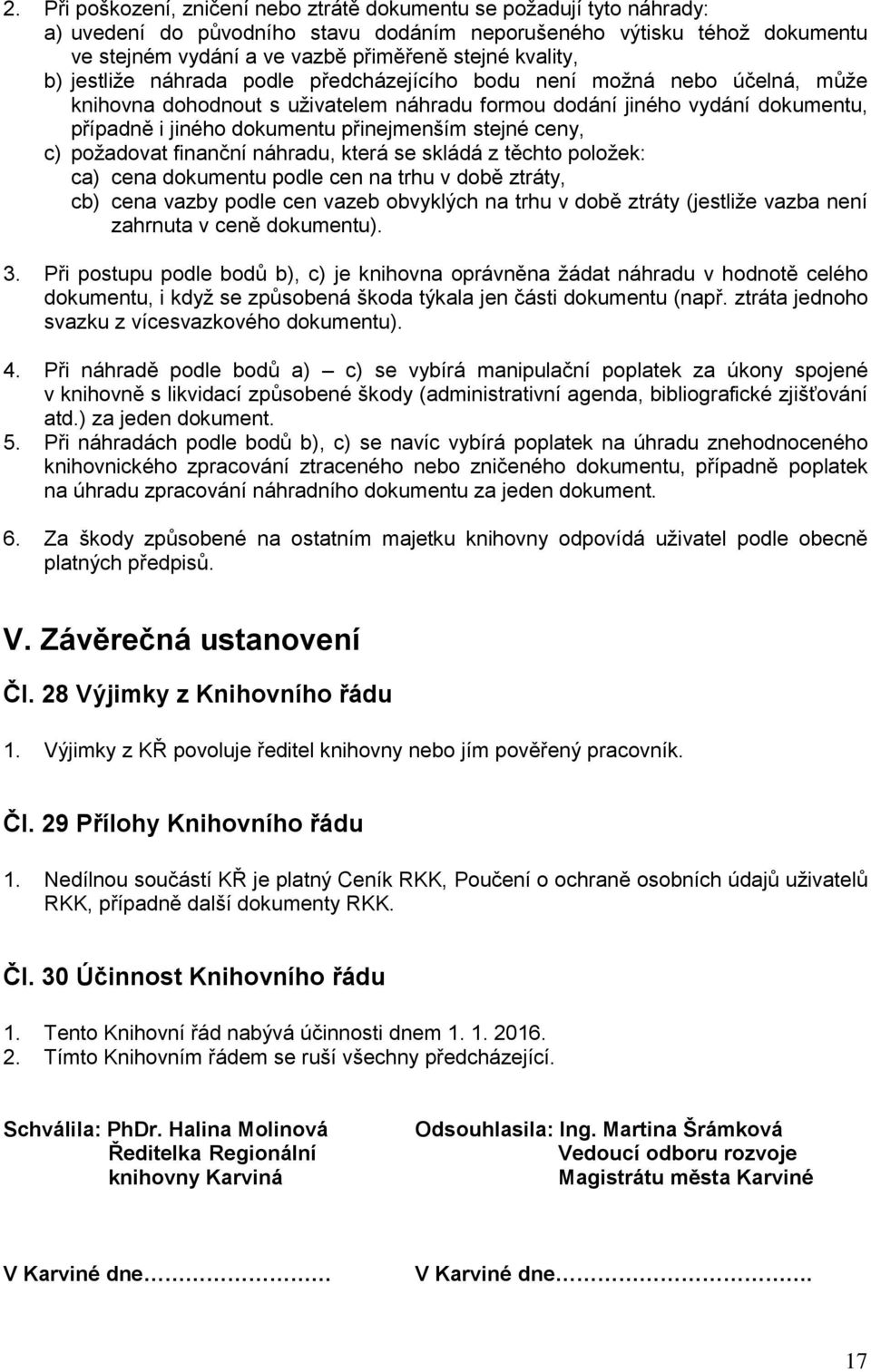 přinejmenším stejné ceny, c) poţadovat finanční náhradu, která se skládá z těchto poloţek: ca) cena dokumentu podle cen na trhu v době ztráty, cb) cena vazby podle cen vazeb obvyklých na trhu v době