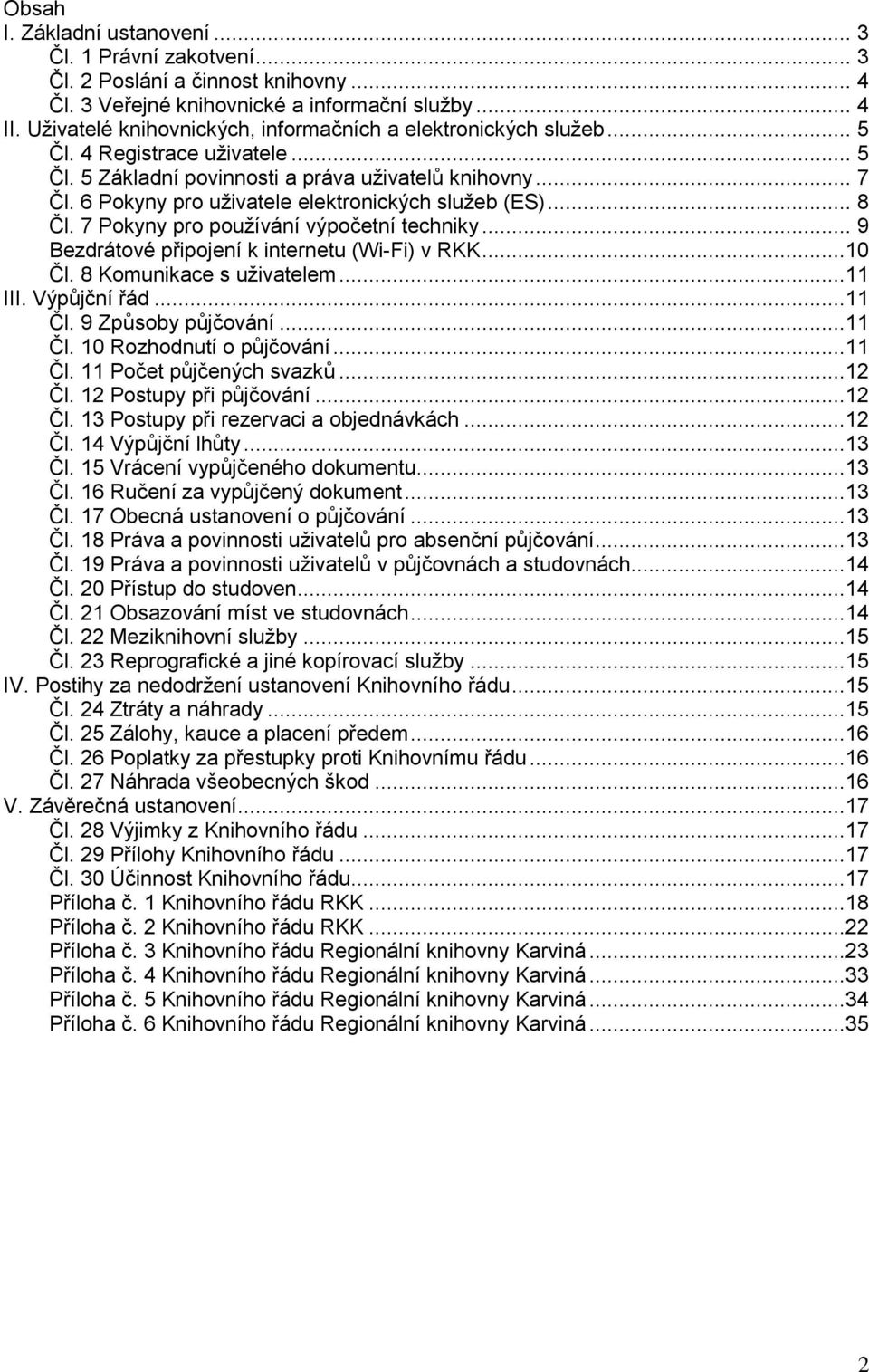 6 Pokyny pro uţivatele elektronických sluţeb (ES)... 8 Čl. 7 Pokyny pro pouţívání výpočetní techniky... 9 Bezdrátové připojení k internetu (Wi-Fi) v RKK...10 Čl. 8 Komunikace s uţivatelem...11 III.