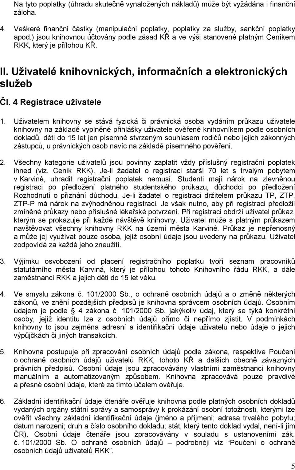 Uţivatelem knihovny se stává fyzická či právnická osoba vydáním průkazu uţivatele knihovny na základě vyplněné přihlášky uţivatele ověřené knihovníkem podle osobních dokladů, děti do 15 let jen