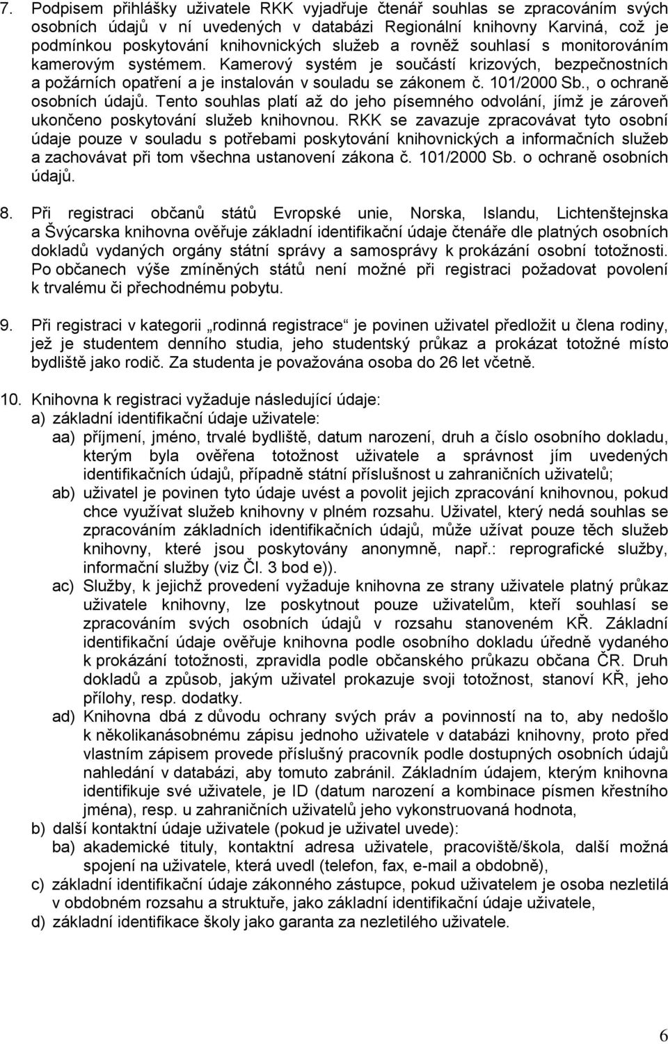 , o ochraně osobních údajů. Tento souhlas platí aţ do jeho písemného odvolání, jímţ je zároveň ukončeno poskytování sluţeb knihovnou.