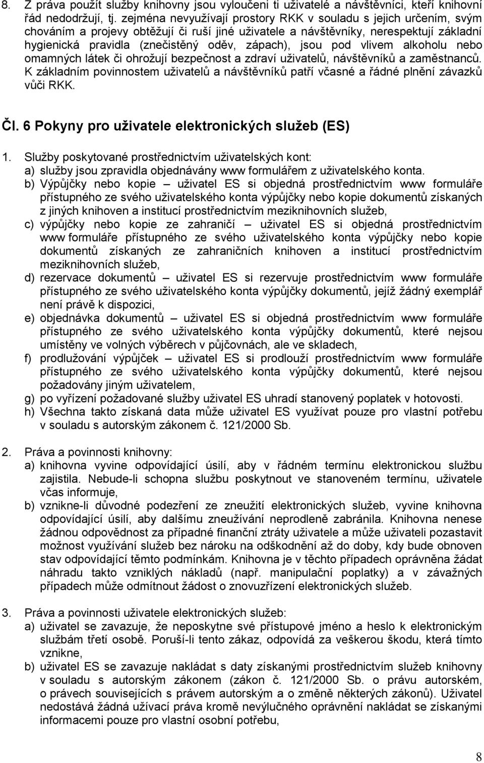 zápach), jsou pod vlivem alkoholu nebo omamných látek či ohroţují bezpečnost a zdraví uţivatelů, návštěvníků a zaměstnanců.