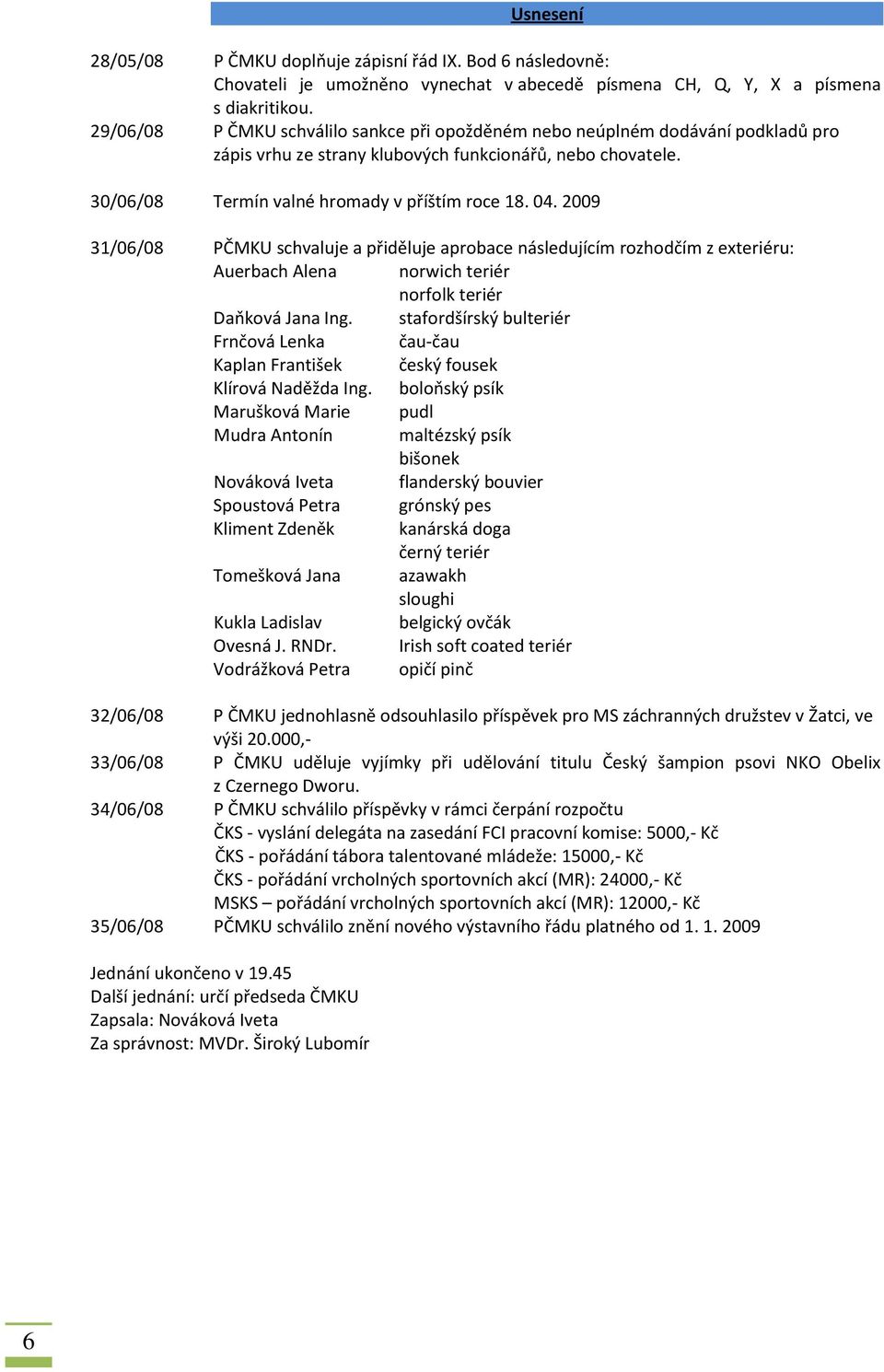 2009 31/06/08 PČMKU schvaluje a přiděluje aprobace následujícím rozhodčím z exteriéru: Auerbach Alena norwich teriér norfolk teriér Daňková Jana Ing.