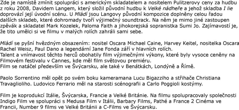 Na něm je mimo jiné zastoupen zpěvák a skladatel Mark Kozelek, Paloma Faith a jihokorejská sopranistka Sumi Jo. Zajímavostí je, že tito umělci si ve filmu v malých rolích zahráli sami sebe.