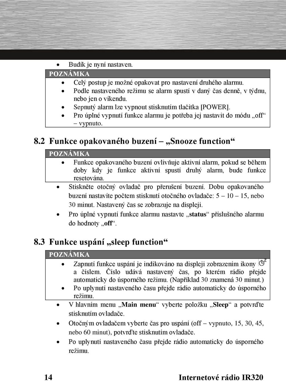 2 Funkce opakovaného buzení Snooze function Funkce opakovaného buzení ovlivňuje aktivní alarm, pokud se během doby kdy je funkce aktivní spustí druhý alarm, bude funkce resetována.