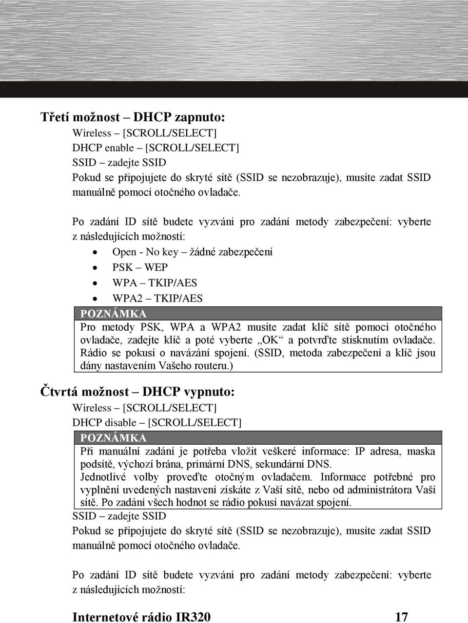 Po zadání ID sítě budete vyzváni pro zadání metody zabezpečení: vyberte z následujících možností: Open - No key žádné zabezpečení PSK WEP WPA TKIP/AES WPA2 TKIP/AES Pro metody PSK, WPA a WPA2 musíte