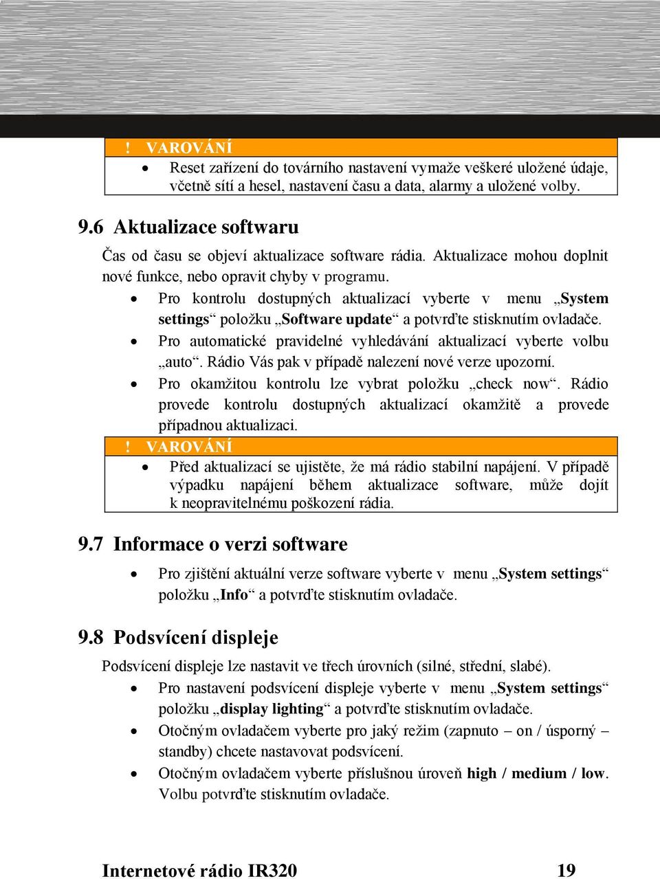 Pro kontrolu dostupných aktualizací vyberte v menu System settings položku Software update a potvrďte stisknutím ovladače. Pro automatické pravidelné vyhledávání aktualizací vyberte volbu auto.