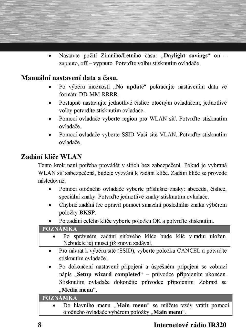 Pomocí ovladače vyberte region pro WLAN síť. Potvrďte stisknutím ovladače. Pomocí ovladače vyberte SSID Vaší sítě VLAN. Potvrďte stisknutím ovladače. Zadání klíče WLAN Tento krok není potřeba provádět v sítích bez zabezpečení.