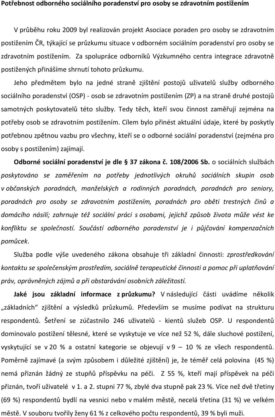 Jeho předmětem bylo na jedné straně zjištění postojů uživatelů služby odborného sociálního poradenství (OSP) - osob se zdravotním postižením (ZP) a na straně druhé postojů samotných poskytovatelů