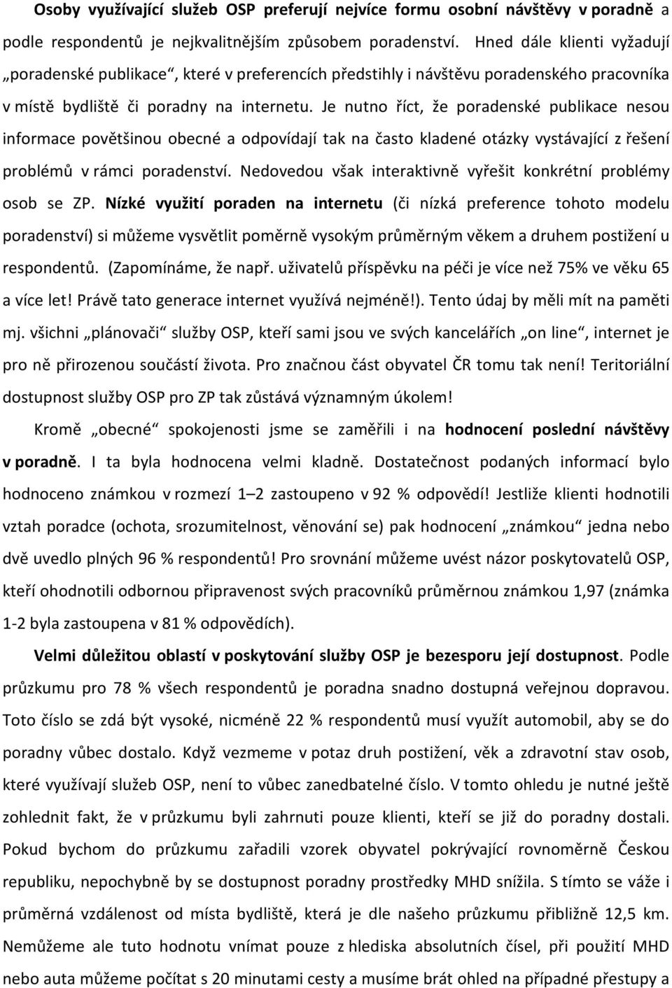 Je nutno říct, že poradenské publikace nesou informace povětšinou obecné a odpovídají tak na často kladené otázky vystávající z řešení problémů v rámci poradenství.