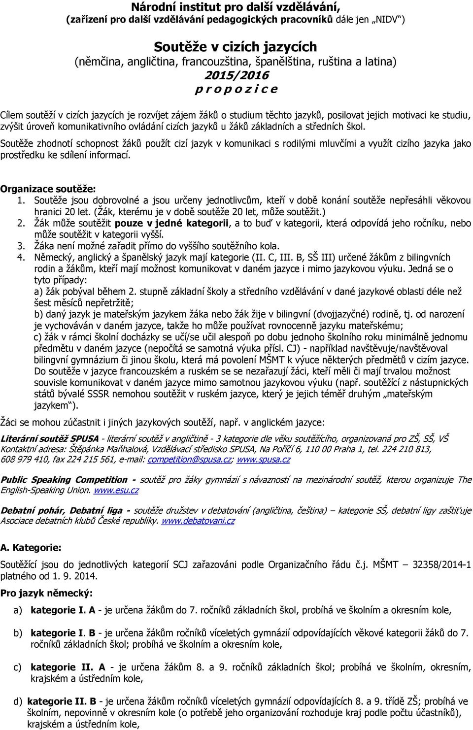 jazyků u žáků základních a středních škol. Soutěže zhodnotí schopnost žáků použít cizí jazyk v komunikaci s rodilými mluvčími a využít cizího jazyka jako prostředku ke sdílení informací.