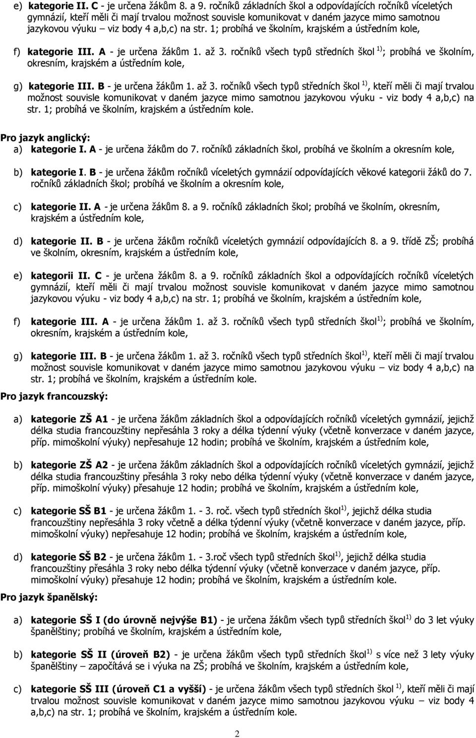 1; probíhá ve školním, krajském a ústředním kole, f) kategorie III. - je určena žákům 1. až 3.