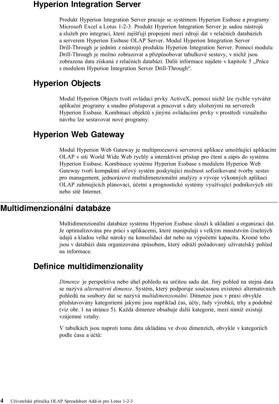 Modul Hyperion Integration Server Drill-Through je jedním z nástrojů produktu Hyperion Integration Server.