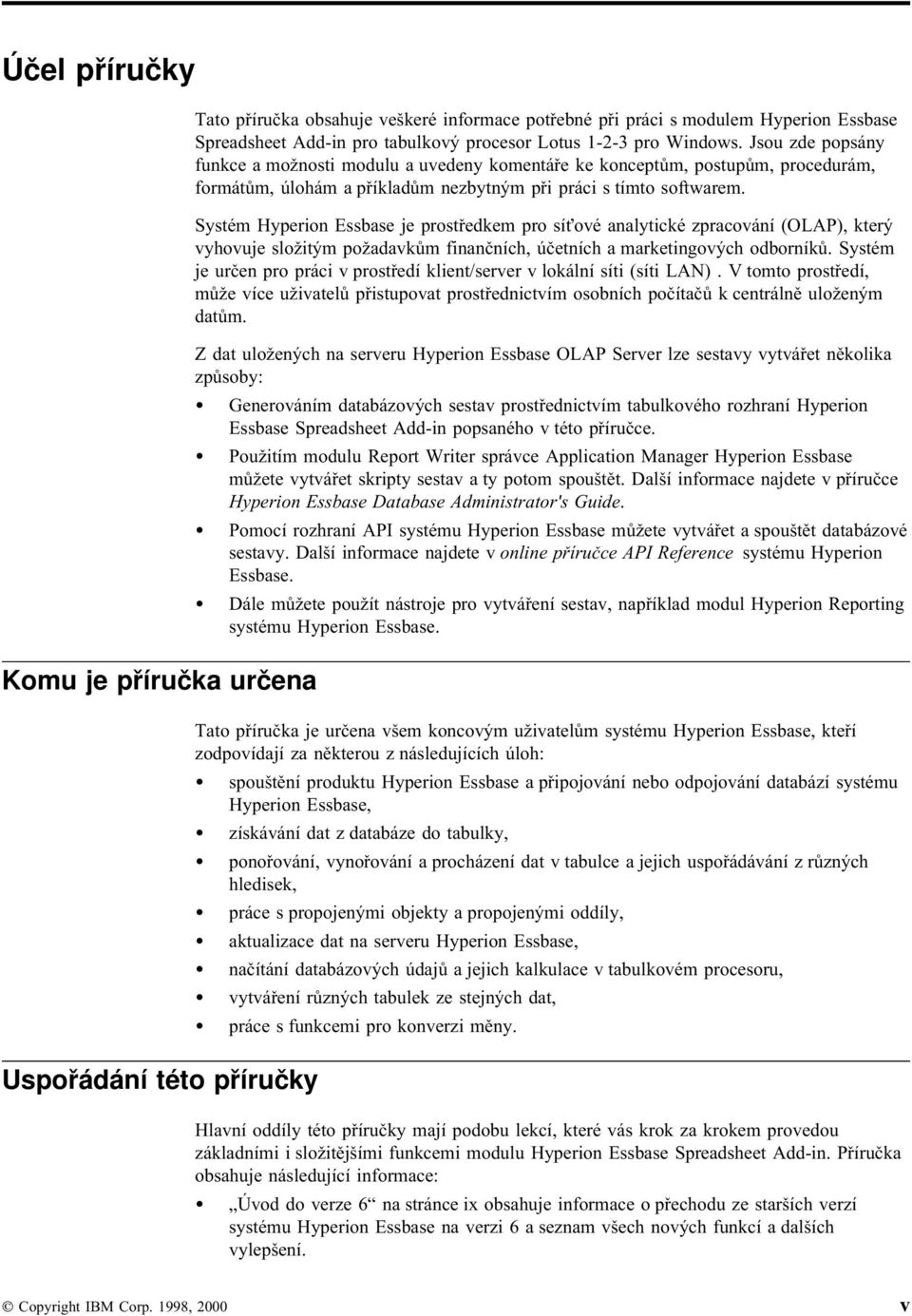 Systém Hyperion Essbase je prostředkem pro síové analytické zpracování (OLAP), který vyhovuje složitým požadavkům finančních, účetních a marketingových odborníků.