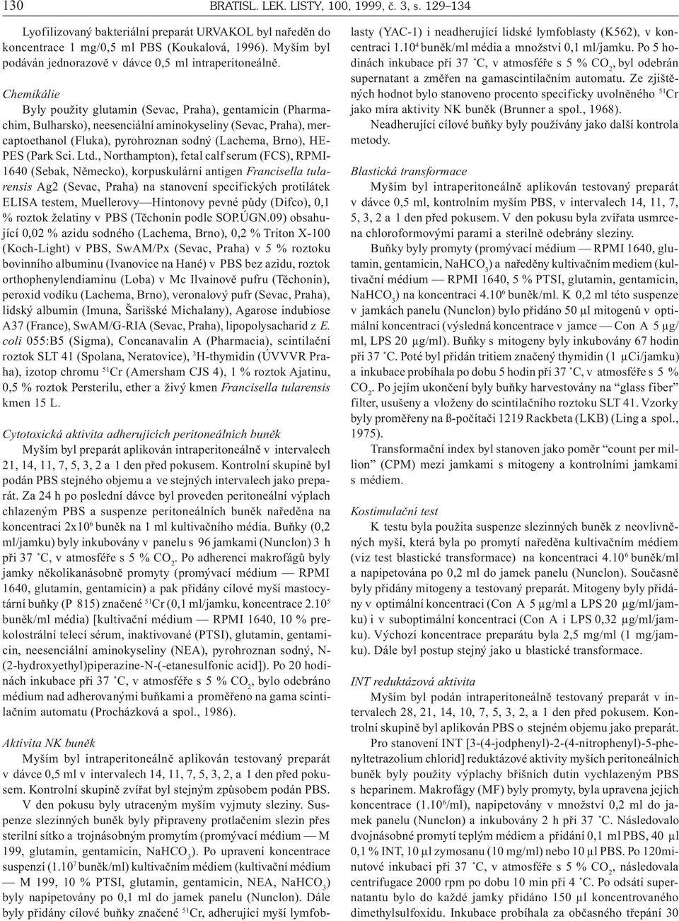 Chemikálie Byly použity glutamin (Sevac, Praha), gentamicin (Pharmachim, Bulharsko), neesenciální aminokyseliny (Sevac, Praha), mercaptoethanol (Fluka), pyrohroznan sodný (Lachema, Brno), HE- PES