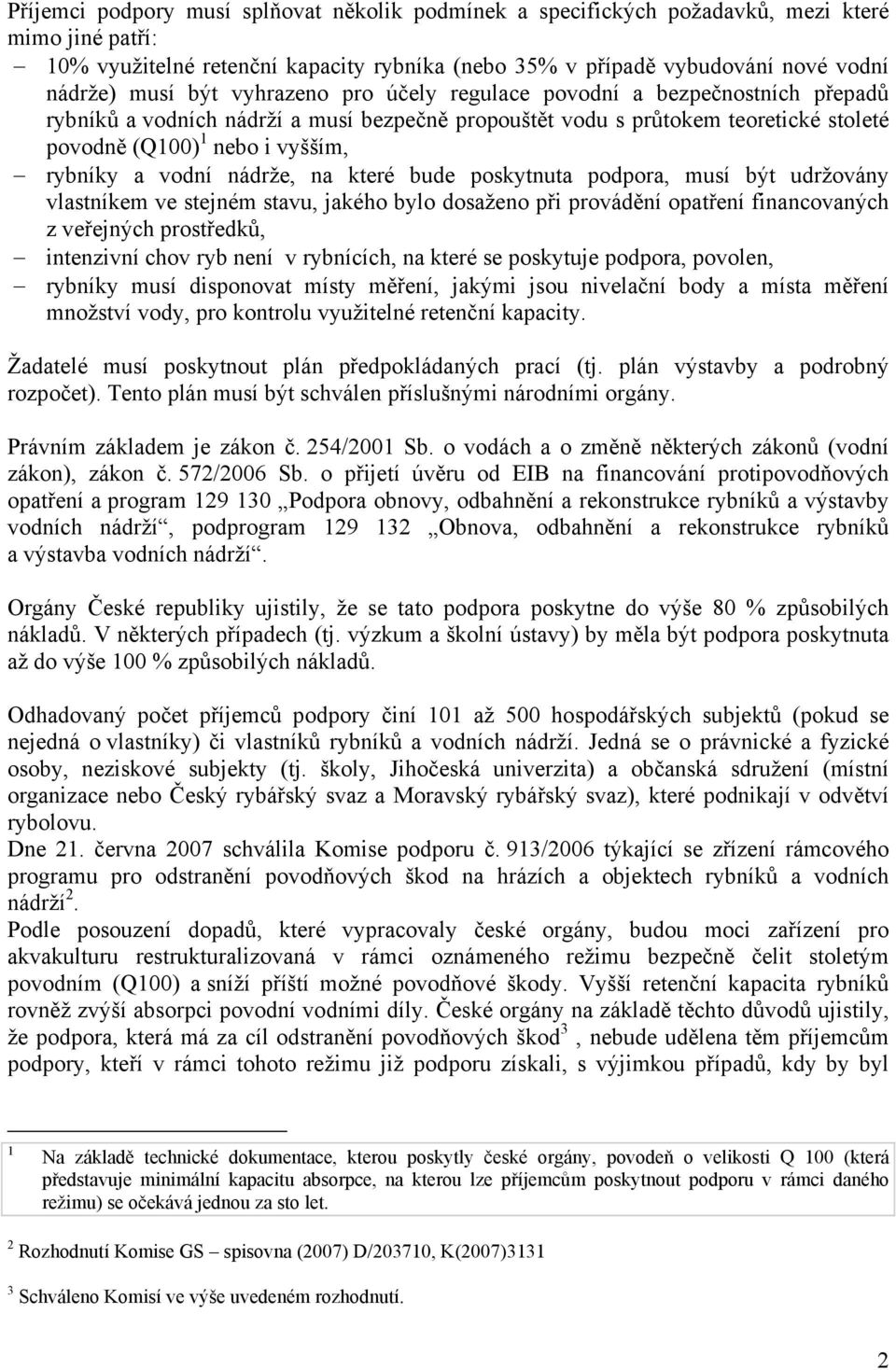 vodní nádrže, na které bude poskytnuta podpora, musí být udržovány vlastníkem ve stejném stavu, jakého bylo dosaženo při provádění opatření financovaných z veřejných prostředků, intenzivní chov ryb