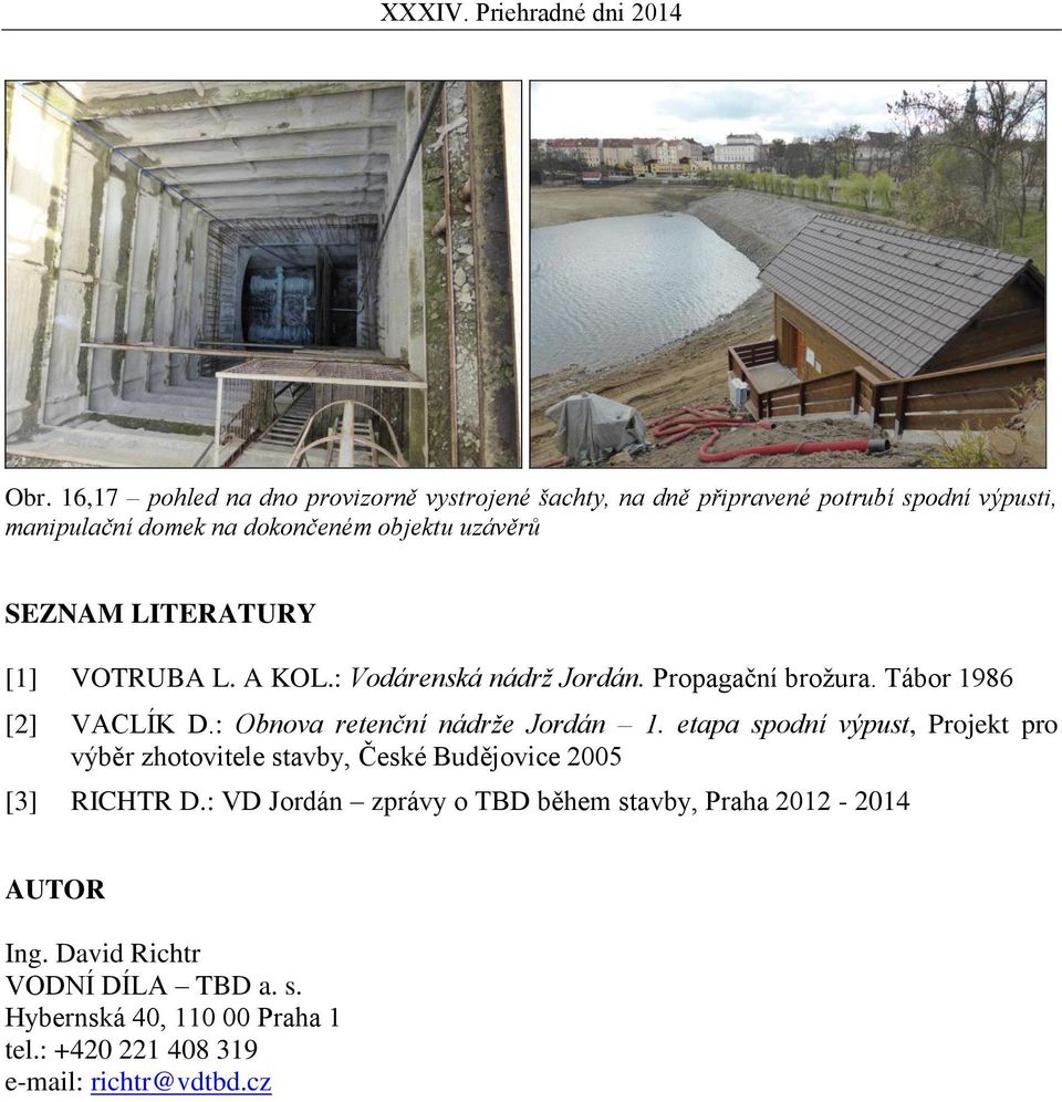 : Obnova retenční nádrže Jordán 1. etapa spodní výpust, Projekt pro výběr zhotovitele stavby, České Budějovice 2005 [3] RICHTR D.