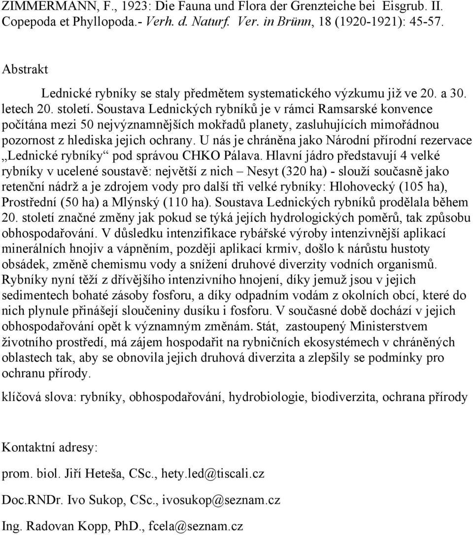 Soustava Lednických rybníků je v rámci Ramsarské konvence počítána mezi 50 nejvýznamnějších mokřadů planety, zasluhujících mimořádnou pozornost z hlediska jejich ochrany.