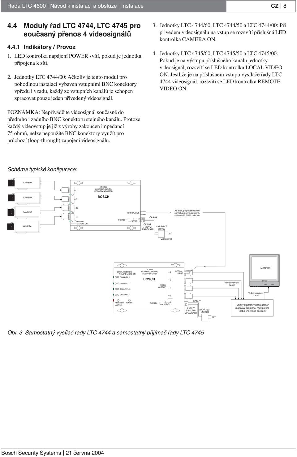 Jednotky LTC 4744/00: Ačkoliv je tento modul pro pohodlnou instalaci vybaven vstupními BNC konektory vpředu i vzadu, každý ze vstupních kanálů je schopen zpracovat pouze jeden přivedený videosignál.