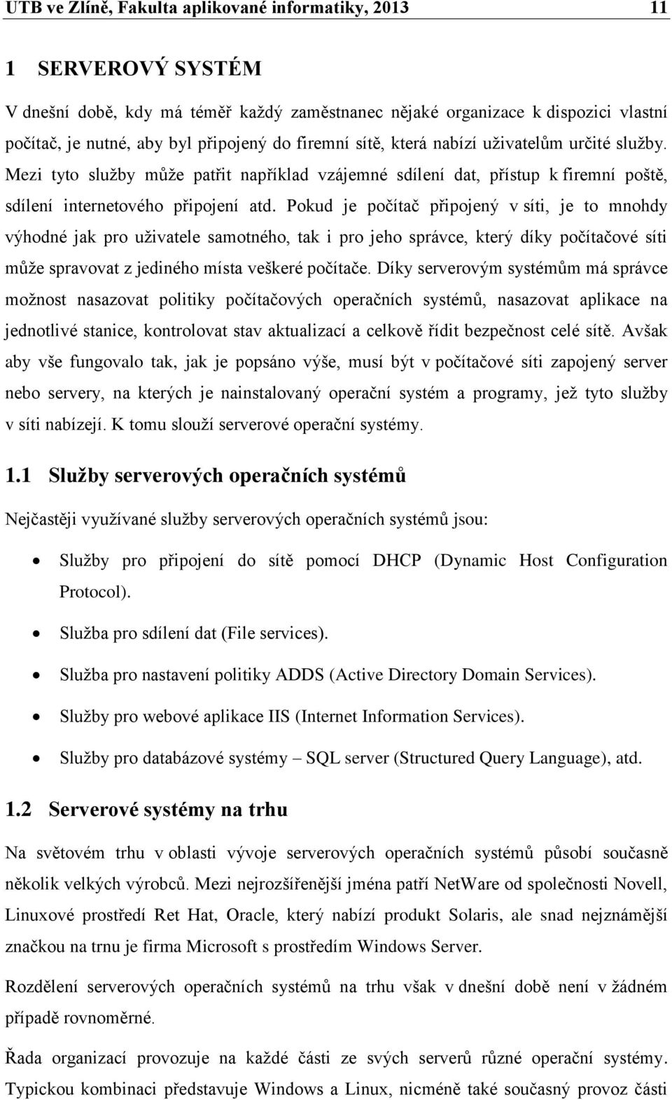 Pokud je počítač připojený v síti, je to mnohdy výhodné jak pro uživatele samotného, tak i pro jeho správce, který díky počítačové síti může spravovat z jediného místa veškeré počítače.