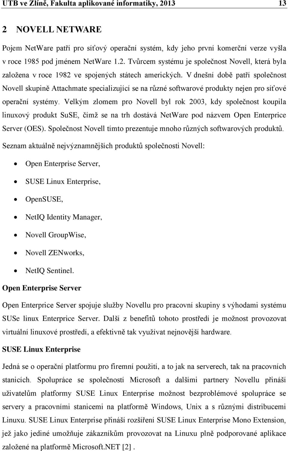 Velkým zlomem pro Novell byl rok 2003, kdy společnost koupila linuxový produkt SuSE, čímž se na trh dostává NetWare pod názvem Open Enterprice Server (OES).