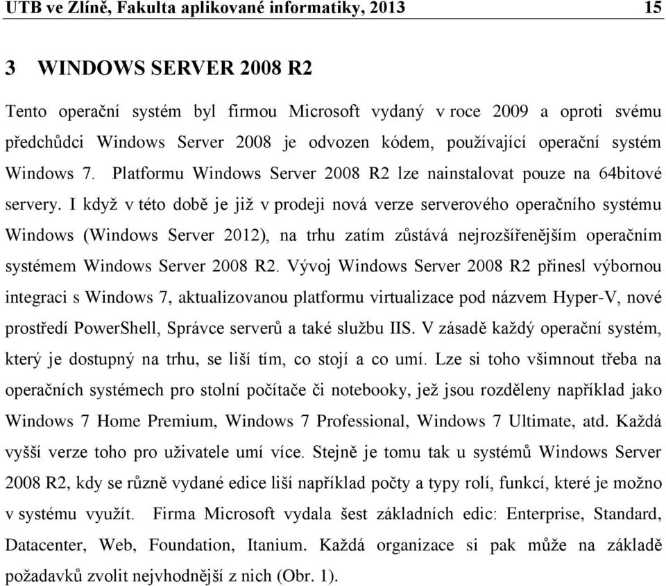 I když v této době je již v prodeji nová verze serverového operačního systému Windows (Windows Server 2012), na trhu zatím zůstává nejrozšířenějším operačním systémem Windows Server 2008 R2.