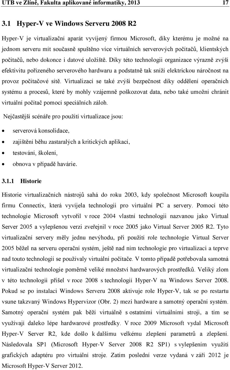 klientských počítačů, nebo dokonce i datové uložiště.