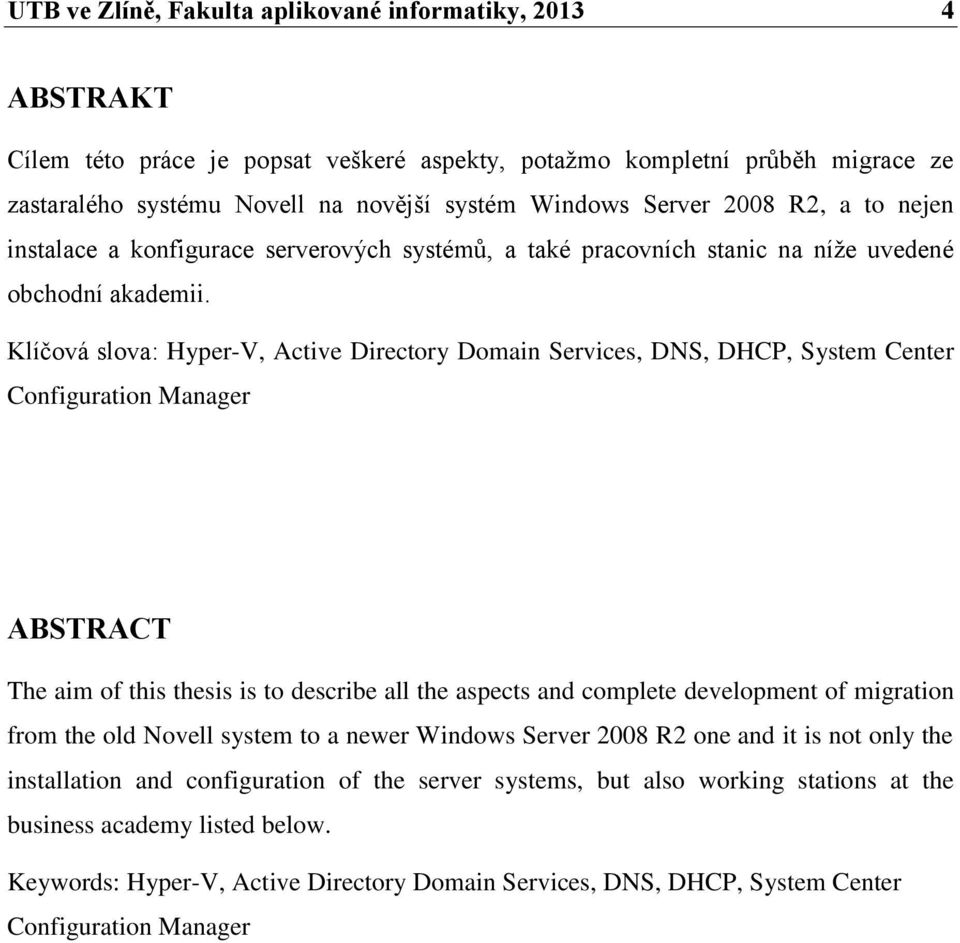 Klíčová slova: Hyper-V, Active Directory Domain Services, DNS, DHCP, System Center Configuration Manager ABSTRACT The aim of this thesis is to describe all the aspects and complete development of