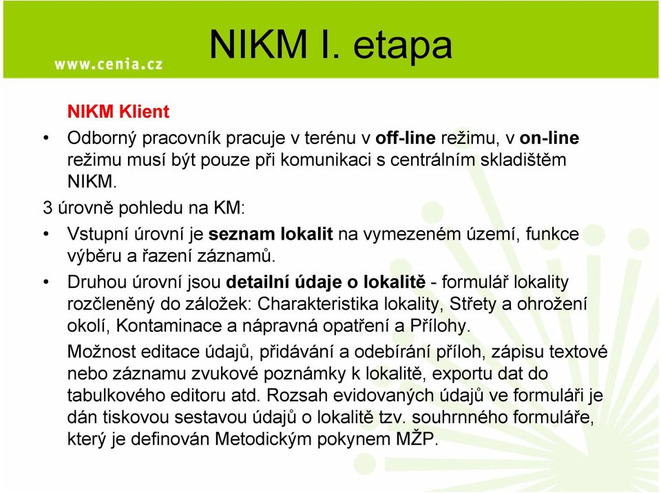 Druhou úrovní jsou detailní údaje o lokalitě - formulář lokality rozčleněný do záložek: Charakteristika lokality, Střety a ohrožení okolí, Kontaminace a nápravná opatření a Přílohy.