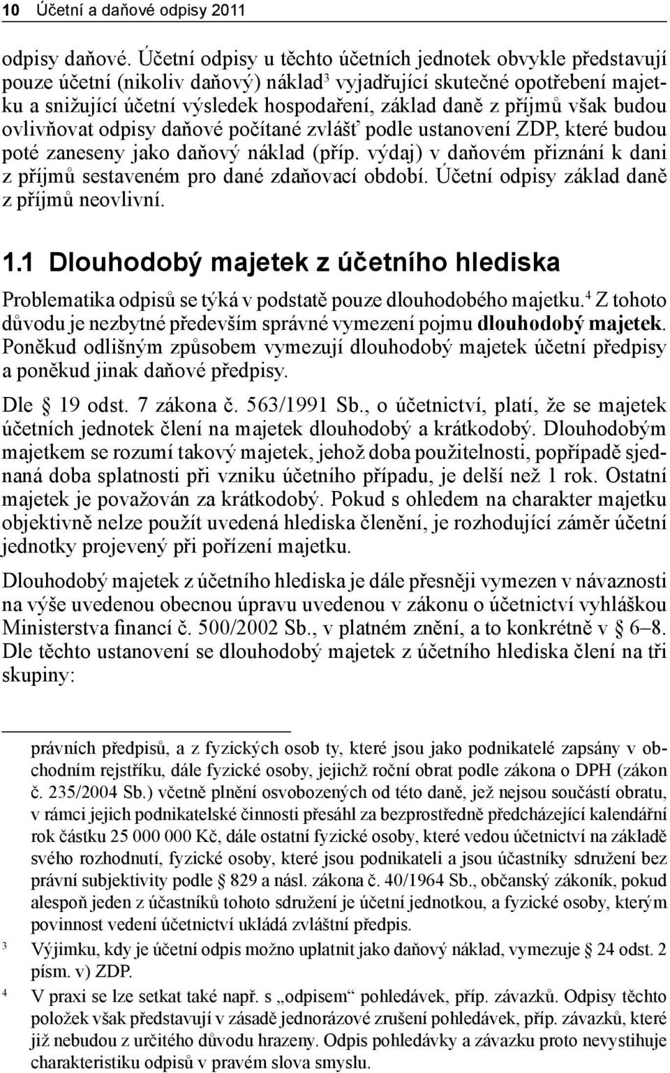 příjmů však budou ovlivňovat odpisy daňové počítané zvlášť podle ustanovení ZDP, které budou poté zaneseny jako daňový náklad (příp.