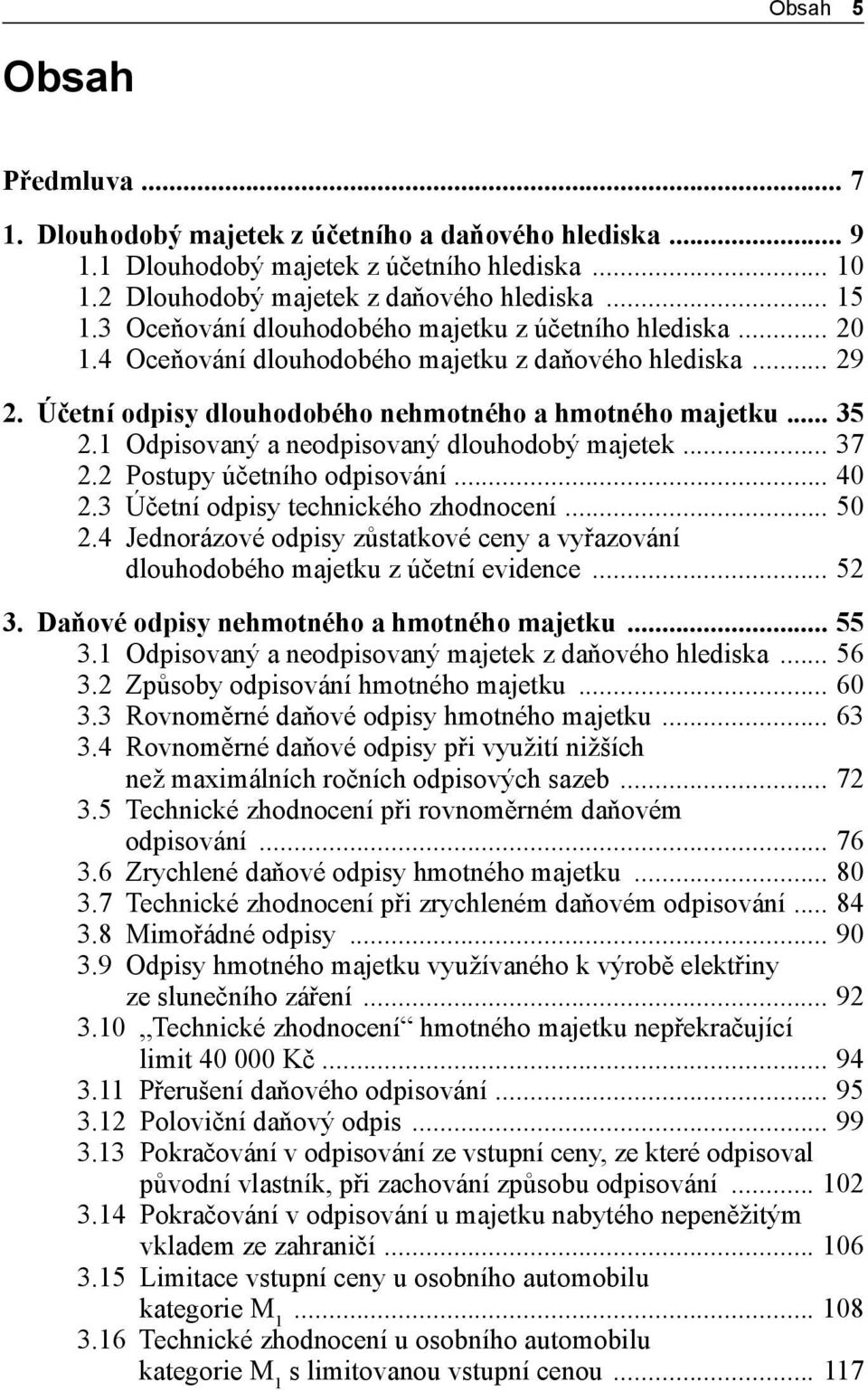 1 Odpisovaný a neodpisovaný dlouhodobý majetek... 37 2.2 Postupy účetního odpisování... 40 2.3 Účetní odpisy technického zhodnocení... 50 2.