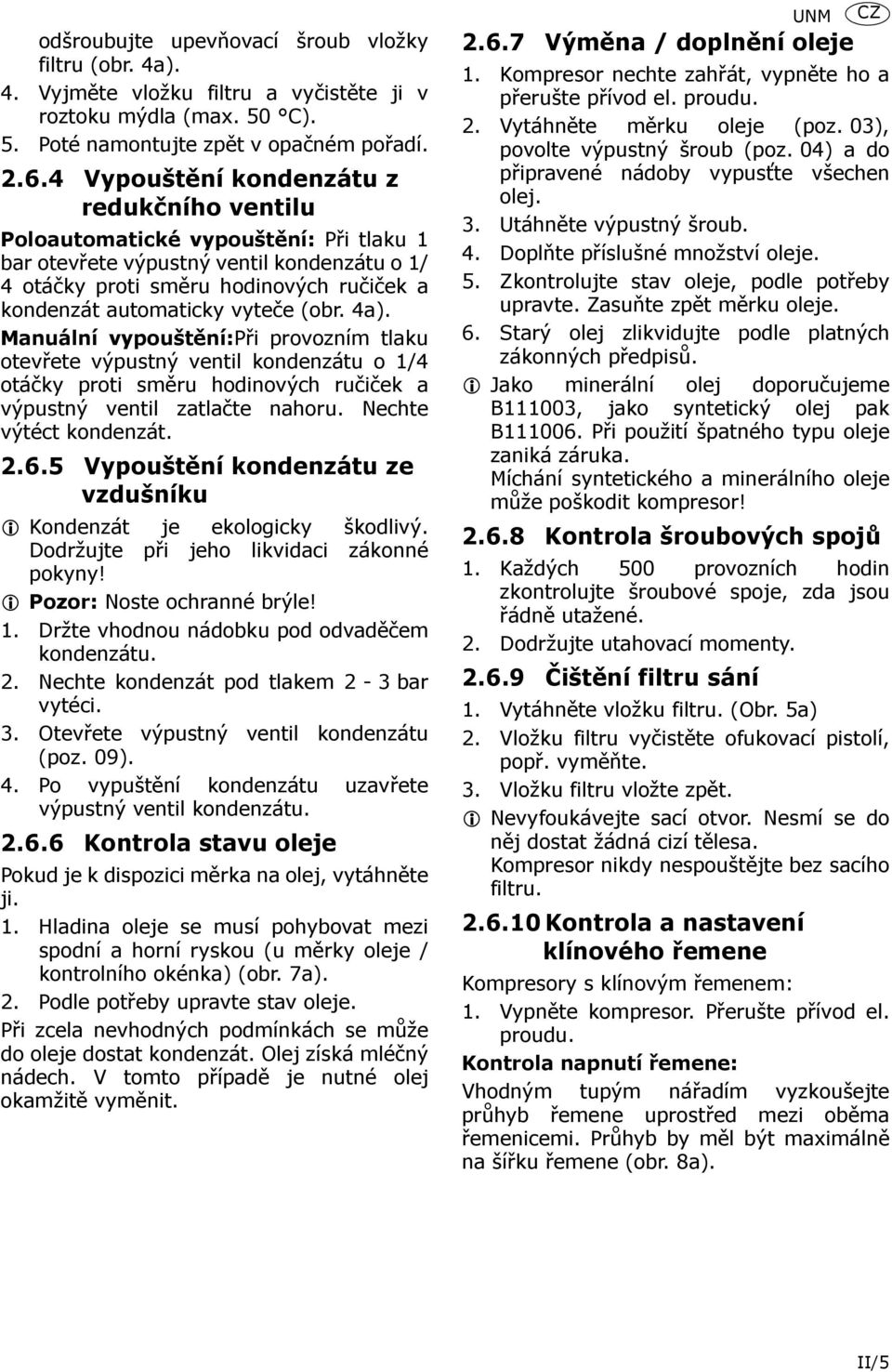 vyteče (obr. 4a). Manuální vypouštění:při provozním tlaku otevřete výpustný ventil kondenzátu o 1/4 otáčky proti směru hodinových ručiček a výpustný ventil zatlačte nahoru. Nechte výtéct kondenzát. 2.