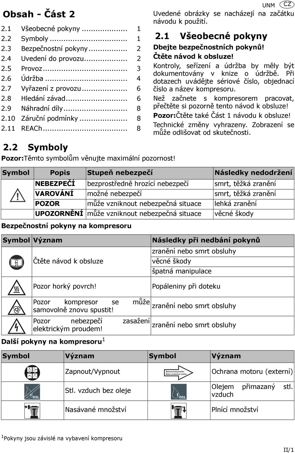 Bezpečnostní pokyny na kompresoru UNM CZ Uvedené obrázky se nacházejí na začátku návodu k použití. 2.1 Všeobecné pokyny Dbejte bezpečnostních pokynů! Čtěte návod k obsluze!