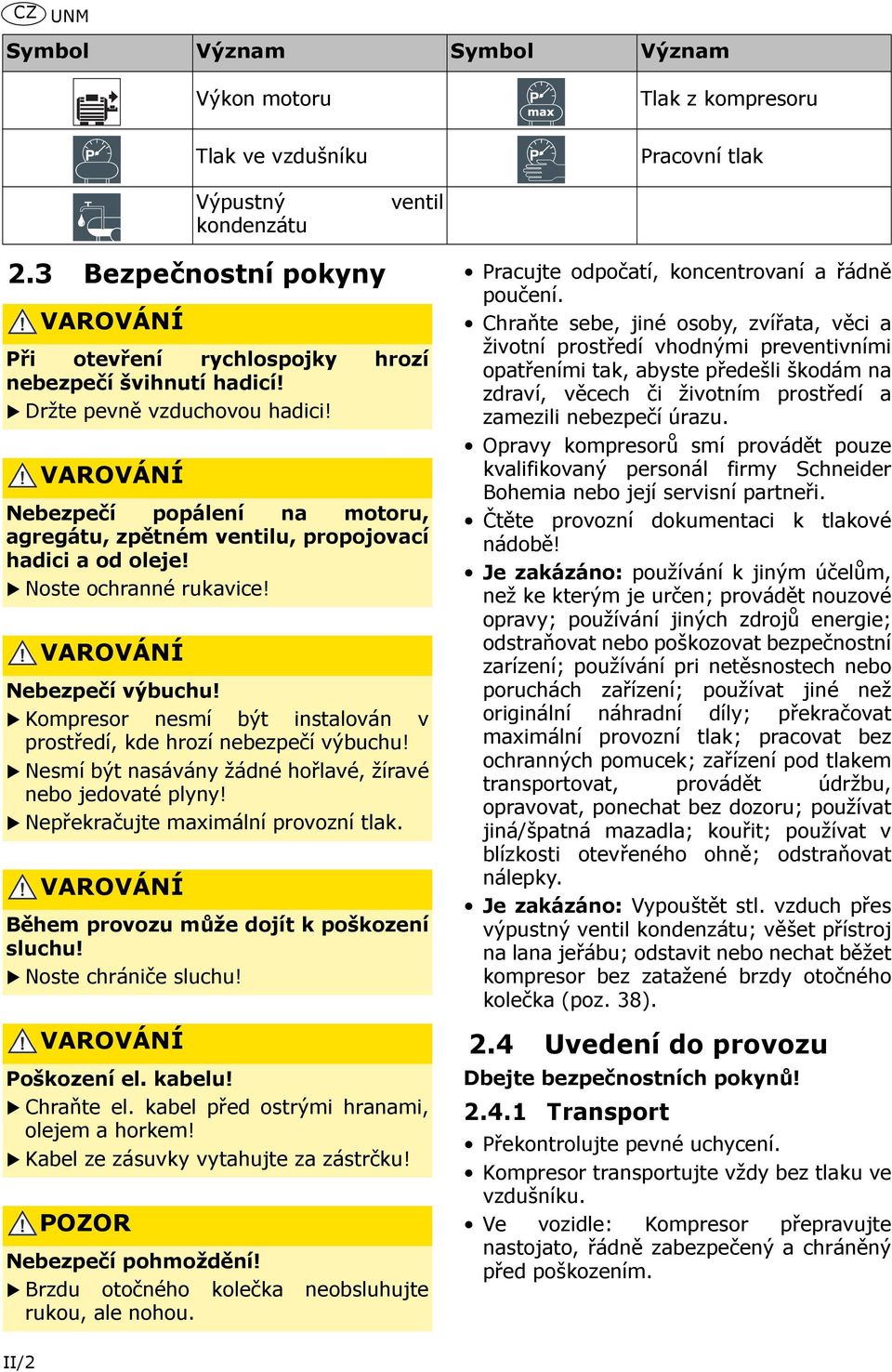 VAROVÁNÍ Nebezpečí popálení na motoru, agregátu, zpětném ventilu, propojovací hadici a od oleje! Noste ochranné rukavice! VAROVÁNÍ Nebezpečí výbuchu!