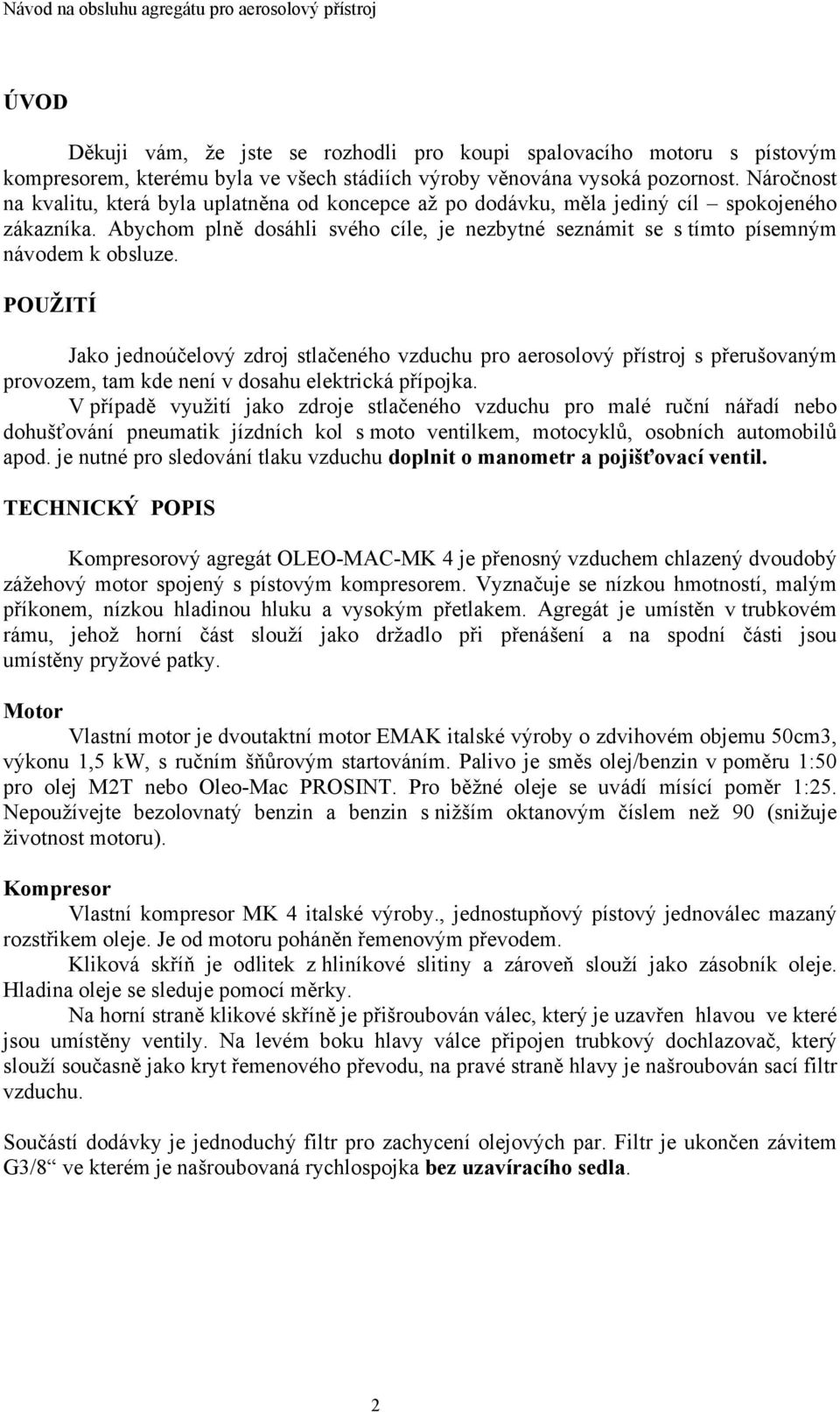 Abychom plně dosáhli svého cíle, je nezbytné seznámit se s tímto písemným návodem k obsluze.